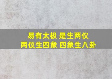 易有太极 是生两仪 两仪生四象 四象生八卦